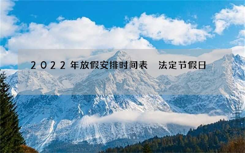 2022年放假安排时间表 法定节假日